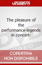 The pleasure of the performance-legends in concert- dvd