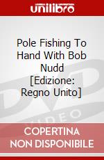 Pole Fishing To Hand With Bob Nudd [Edizione: Regno Unito] dvd