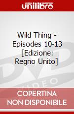 Wild Thing - Episodes 10-13 [Edizione: Regno Unito] dvd
