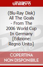 (Blu-Ray Disk) All The Goals - From The 2006 World Cup In Germany [Edizione: Regno Unito] brd