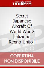 Secret Japanese Aircraft Of World War 2 [Edizione: Regno Unito] dvd