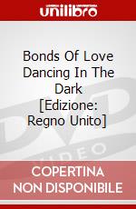 Bonds Of Love Dancing In The Dark [Edizione: Regno Unito] dvd