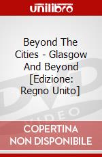 Beyond The Cities - Glasgow And Beyond [Edizione: Regno Unito] dvd