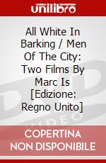 All White In Barking / Men Of The City: Two Films By Marc Is [Edizione: Regno Unito] film in dvd