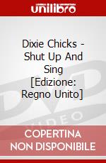 Dixie Chicks - Shut Up And Sing [Edizione: Regno Unito] dvd