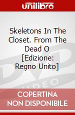 Skeletons In The Closet. From The Dead O [Edizione: Regno Unito] dvd