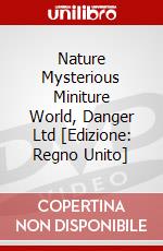 Nature Mysterious Miniture World, Danger Ltd [Edizione: Regno Unito] dvd