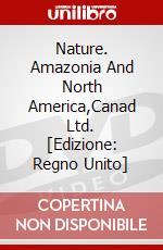 Nature. Amazonia And North America,Canad Ltd. [Edizione: Regno Unito] dvd