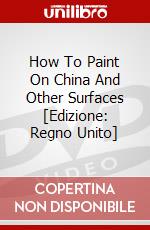How To Paint On China And Other Surfaces [Edizione: Regno Unito] dvd