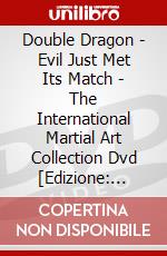 Double Dragon - Evil Just Met Its Match - The International Martial Art Collection Dvd [Edizione: Regno Unito] dvd