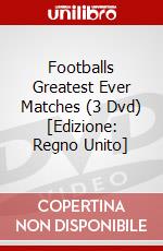Footballs Greatest Ever Matches (3 Dvd) [Edizione: Regno Unito] dvd