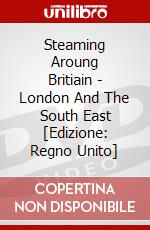 Steaming Aroung Britiain - London And The South East  [Edizione: Regno Unito] dvd
