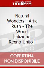 Natural Wonders - Artic Rush - The World [Edizione: Regno Unito] dvd