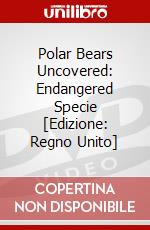 Polar Bears Uncovered: Endangered Specie [Edizione: Regno Unito] dvd