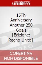 15Th Anniversary Another 250 Goals [Edizione: Regno Unito] dvd