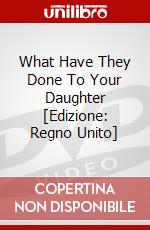 What Have They Done To Your Daughter [Edizione: Regno Unito]