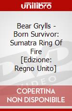 Bear Grylls - Born Survivor: Sumatra Ring Of Fire [Edizione: Regno Unito] dvd