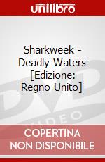 Sharkweek - Deadly Waters [Edizione: Regno Unito] dvd