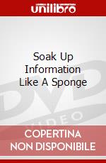 Soak Up Information Like A Sponge dvd