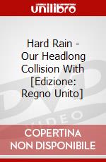 Hard Rain - Our Headlong Collision With [Edizione: Regno Unito] dvd