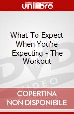 What To Expect When You're Expecting - The Workout dvd