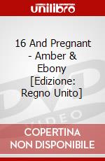 16 And Pregnant - Amber & Ebony [Edizione: Regno Unito] dvd