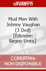 Mud Men With Johnny Vaughan (3 Dvd) [Edizione: Regno Unito] dvd