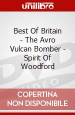 Best Of Britain - The Avro Vulcan Bomber - Spirit Of Woodford dvd