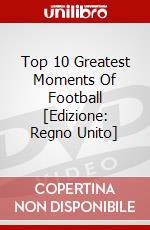 Top 10 Greatest Moments Of Football [Edizione: Regno Unito] dvd