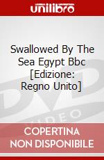 Swallowed By The Sea Egypt  Bbc [Edizione: Regno Unito] dvd