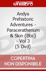 Andys Prehistoric Adventures - Paraceratherium & Skin (Bbc) - Vol 3 (5 Dvd) [Edizione: Regno Unito] dvd