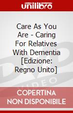 Care As You Are - Caring For Relatives With Dementia [Edizione: Regno Unito] dvd