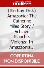 (Blu-Ray Disk) Amazonia: The Catherine Miles Story / Schiave Bianche: Violenza In Amazzonia [Edizione: Regno Unito] [ITA] brd