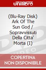 (Blu-Ray Disk) Ark Of The Sun God / Sopravvissuti Della Citta' Morta (I) brd