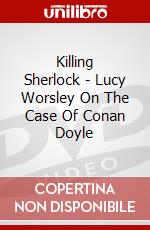 Killing Sherlock - Lucy Worsley On The Case Of Conan Doyle dvd