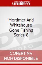 Mortimer And Whitehouse Gone Fishing Series 8 dvd