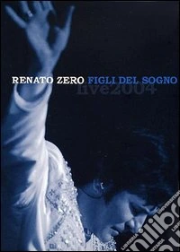 Renato Zero. Figli del sogno. Live 2004 dvd