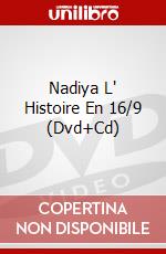 Nadiya L' Histoire En 16/9 (Dvd+Cd) dvd