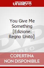 You Give Me Something [Edizione: Regno Unito] dvd