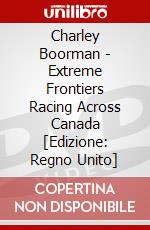 Charley Boorman - Extreme Frontiers Racing Across Canada [Edizione: Regno Unito] dvd