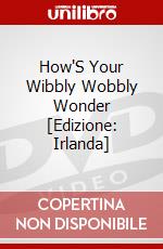 How'S Your Wibbly Wobbly Wonder [Edizione: Irlanda] dvd