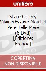 Skate Or Die/ Vilaine/Essaye-Moi/Tel Pere Telle Mere (6 Dvd) [Edizione: Francia] dvd