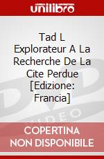 Tad L Explorateur A La Recherche De La Cite Perdue [Edizione: Francia] dvd