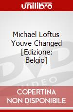 Michael Loftus Youve Changed [Edizione: Belgio] dvd