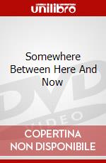 Somewhere Between Here And Now dvd