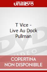 T Vice - Live Au Dock Pullman dvd