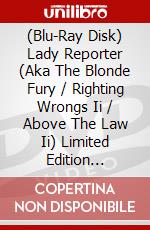 (Blu-Ray Disk) Lady Reporter (Aka The Blonde Fury / Righting Wrongs Ii / Above The Law Ii) Limited Edition [Edizione: Regno Unito] film in dvd