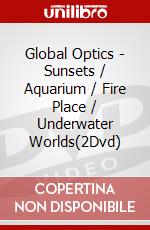 Global Optics - Sunsets / Aquarium / Fire Place / Underwater Worlds(2Dvd) dvd