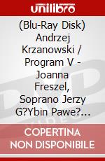 (Blu-Ray Disk) Andrzej Krzanowski / Program V - Joanna Freszel, Soprano Jerzy G?Ybin Pawe? Hendr brd