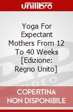 Yoga For Expectant Mothers From 12 To 40 Weeks [Edizione: Regno Unito] dvd